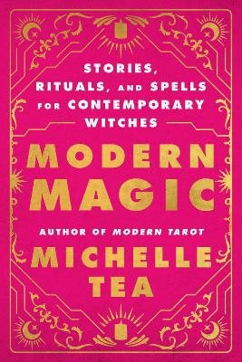 Modern Magic: Stories, Rituals, and Spells for Contemporary Witches