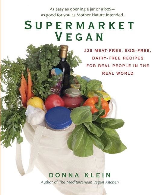 Supermarket Vegan: 225 Meat-Free, Egg-Free, Dairy-Free Recipes For Real People In The Real World