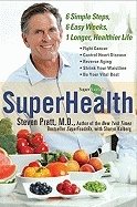 Superhealth : 6 Simple Steps, 6 Easy Weeks, 1 Longer, Healthier Life