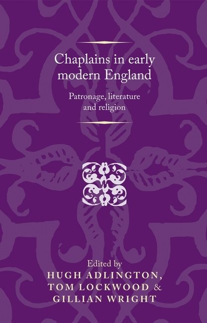 Chaplains in early modern england - patronage, literature and religion