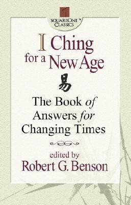 I Ching For A New Age: The Book Of Answers For Changing Times