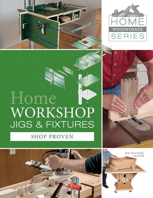 Home Workshop Jigs And Fixtures : 46 Shop-Proven Projects