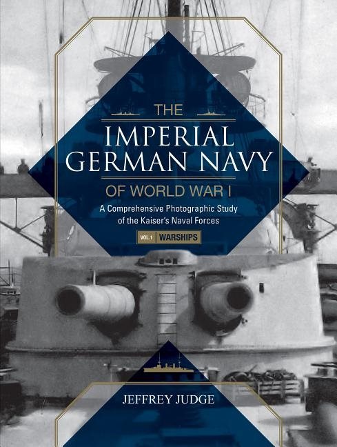 Imperial german navy of world war i -- volume 1 warships - a comprehensive