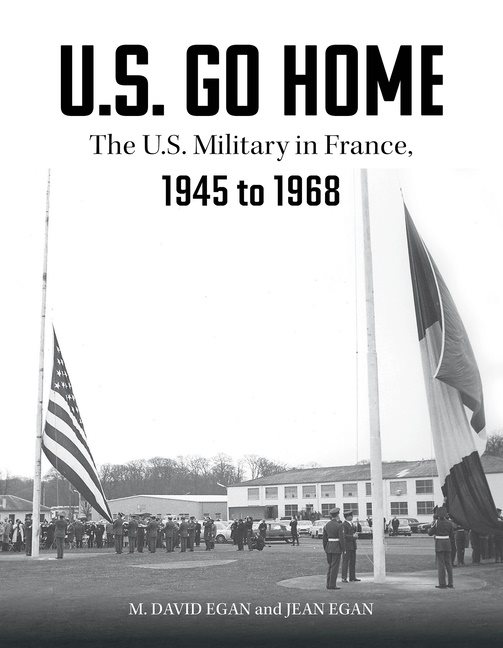 U.S. Go Home : The U.S. Military in France, 1945-1968