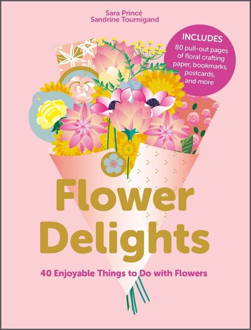 Flower Delights : 40 Enjoyable Things to Do with Flowers