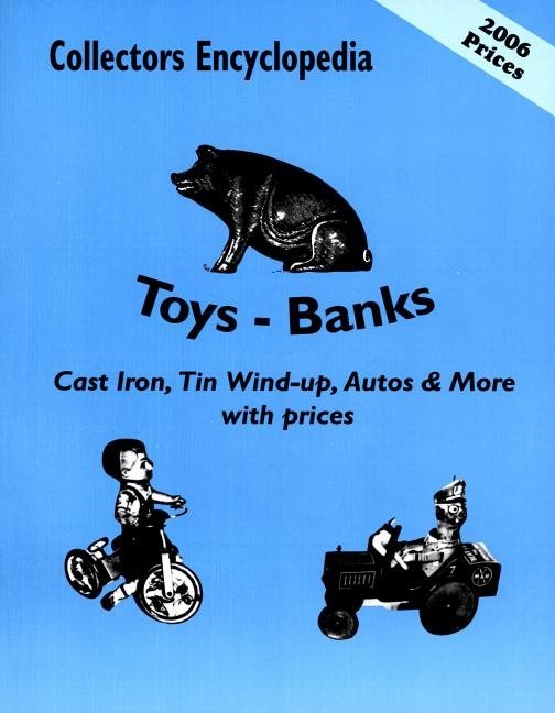 Collectors encyclopedia of toys - banks - cast iron, tin wind-up, autos & m