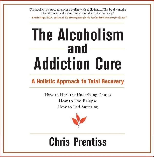 The Alcoholism and Addiction Cure: A Holistic Approach to Total Recovery