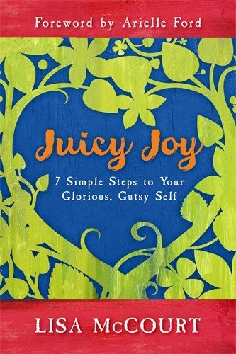 Juicy joy - 7 simple steps to your glorious, gutsy self