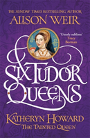 Six Tudor Queens: Katheryn Howard, the Tainted Queen - Six Tudor Queens 5