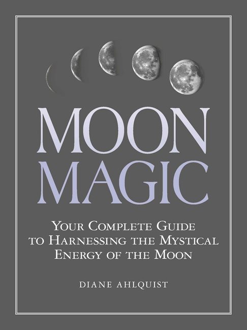 Moon magic - your complete guide to harnessing the mystical energy of the m