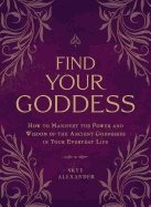 Find your goddess - how to manifest the power and wisdom of the ancient god