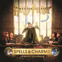 Harry Potter - Spells & Charms: A Movie Scrapbook