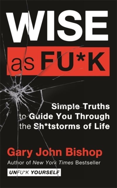 Wise as F*ck - Simple Truths to Guide You Through the Sh*tstorms in Life