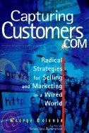 Capturing Customers.Com  Hb : Radical Strategies for selling and Marketing in a Wired World