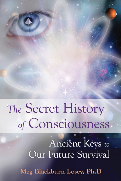 The Secret History of Consciousness: Ancient Keys to Our Future Survival