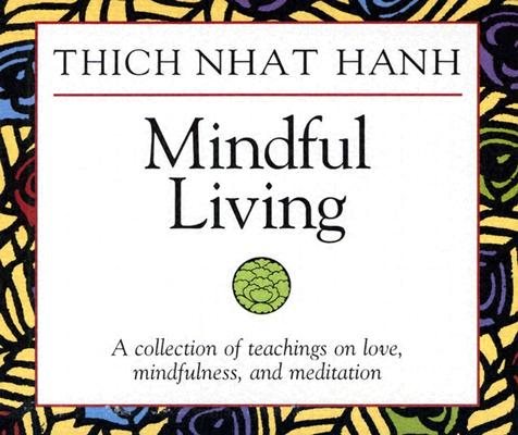 Mindful Living: A Collection of Teachings on Love, Mindfulness, and Meditation