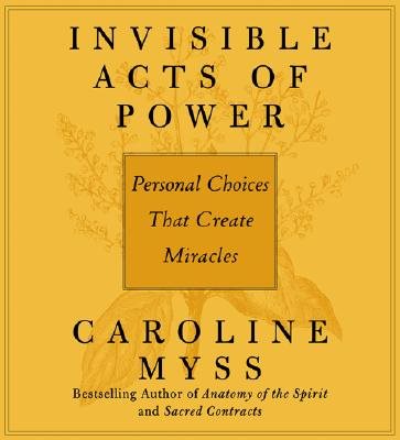 Invisible Acts of Power: Personal Choices That Create Miracles