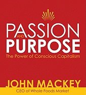 Passion and Purpose : The Power of Conscious Capitalism