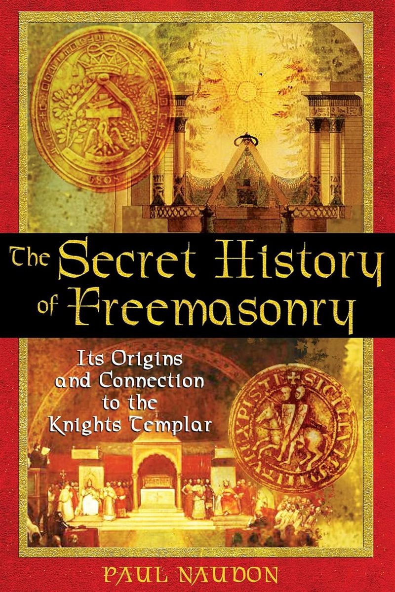 Secret History Of Freemasonry : Its Origins and Connections to the Knights Templar