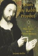 Jesus The Rabbi Prophet : A New Light on the Gospel Message