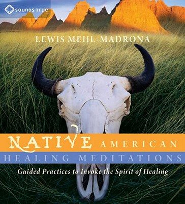 Native American Healing Meditations: Guided Practices to Invoke the Spirit of Healing