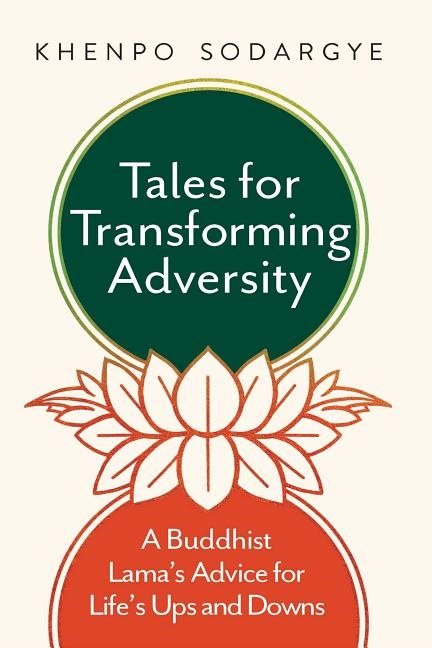 Tales for transforming adversity - a buddhist lamas advice for lifes ups an