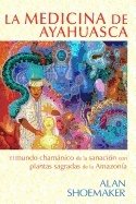 La Medicina De Ayahuasca : El mundo chamánico de la sanación con plantas sagradas de la Amazonía