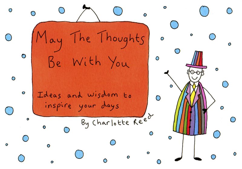 May the thoughts be with you - ideas and wisdom to inspire your days