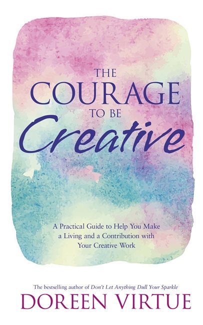 Courage to be creative - how to believe in yourself, your dreams and ideas,