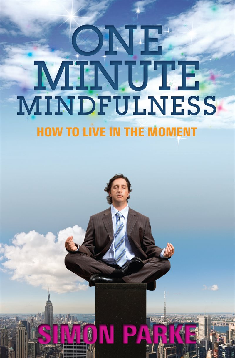 One-minute mindfulness : how to live in the moment