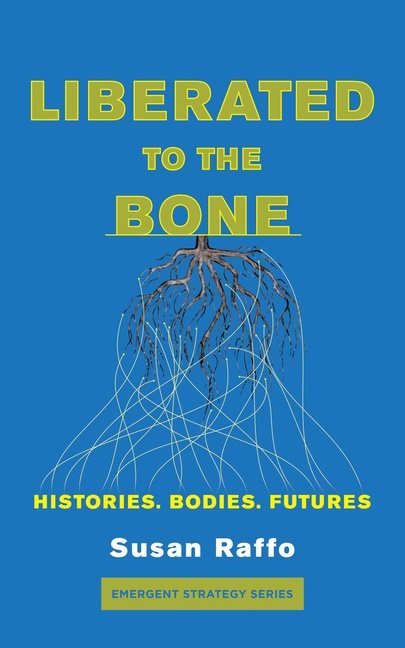 Liberated To The Bone : Histories, Bodies, Futures