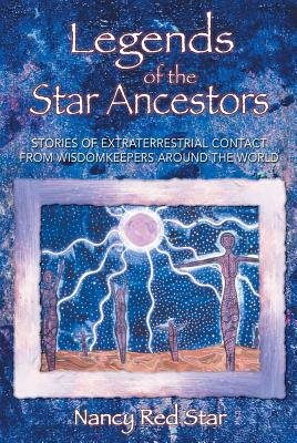 Legends Of The Star Ancestors: Stories Of Extraterrestrial Contact From The Wisdomkeepers...