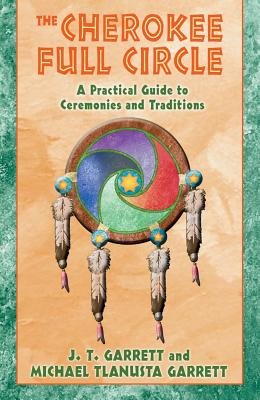 Cherokee Full Circle: A Practical Guide To Sacred Ceremonies & Traditions