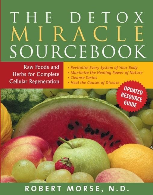 Detox miracle sourcebook - raw foods & herbs for complete cellular regenera