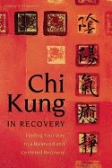 Chi Kung In Recovery : Finding Your Way to a Balanced and Centered Recovery