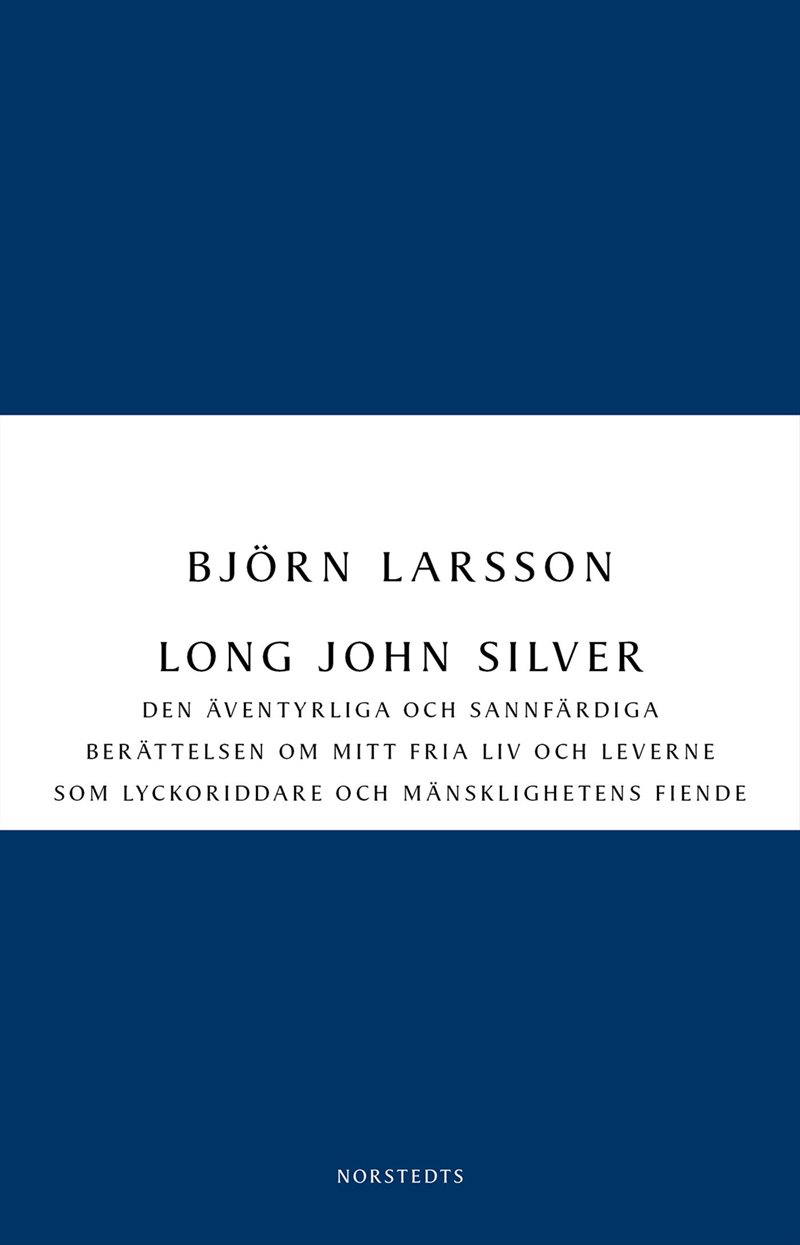 Long John Silver : den äventyrliga och sannfärdiga berättelsen om mitt fria liv och leverne som lyckoriddare och mänsklighetens fiende