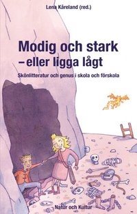 Modig och stark - eller ligga lågt : skönlitteratur och genus i skola och förskola 