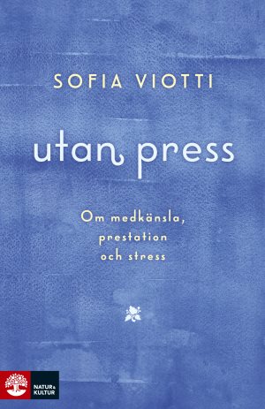 Utan press : Om medkänsla, prestation och stress