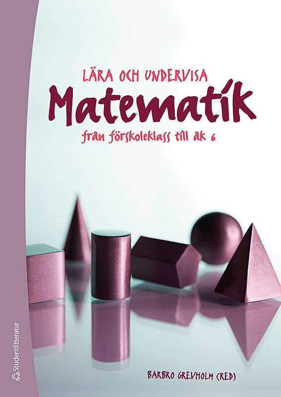 Lära och undervisa matematik : från förskoleklass till åk 6