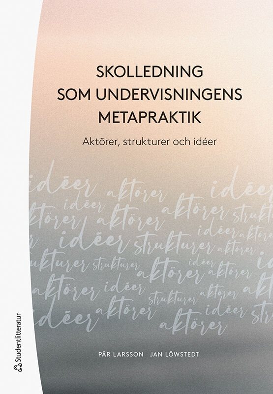 Skolledning som undervisningens metapraktik - Aktörer,  strukturer och idéer