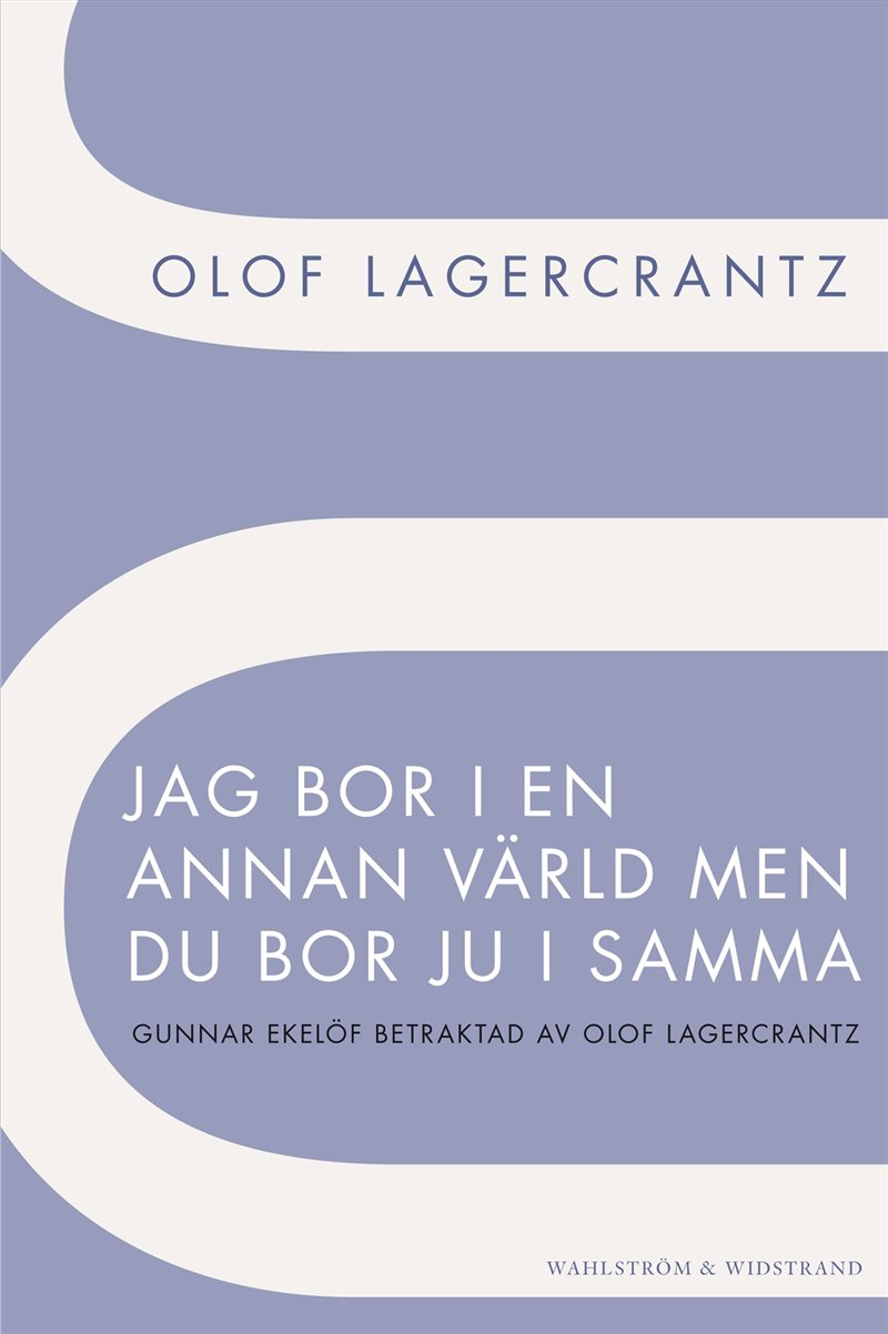 Jag bor i en annan värld men du bor ju i samma : Gunnar Ekelöf betraktad av Olof Lagercrantz