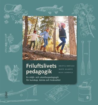 Friluftslivets pedagogik : en miljö- och utomhuspedagogik för kunskap, känsla och livskvalitet