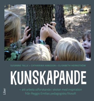 Kunskapande - Att arbeta utforskande i skolan med inspiration från Reggio Emilias pedagogiska filosofi