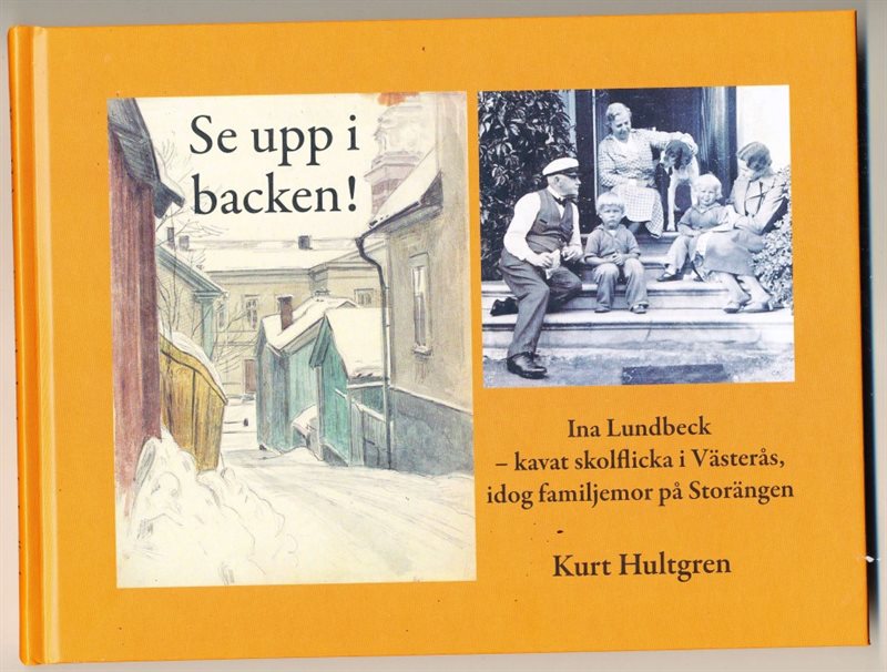 Se upp i backen! : Ina Lundbecks levnad (1876-1964) - kavat skolflicka i Västerås och idog familjemor i Saltsjö-Storängen