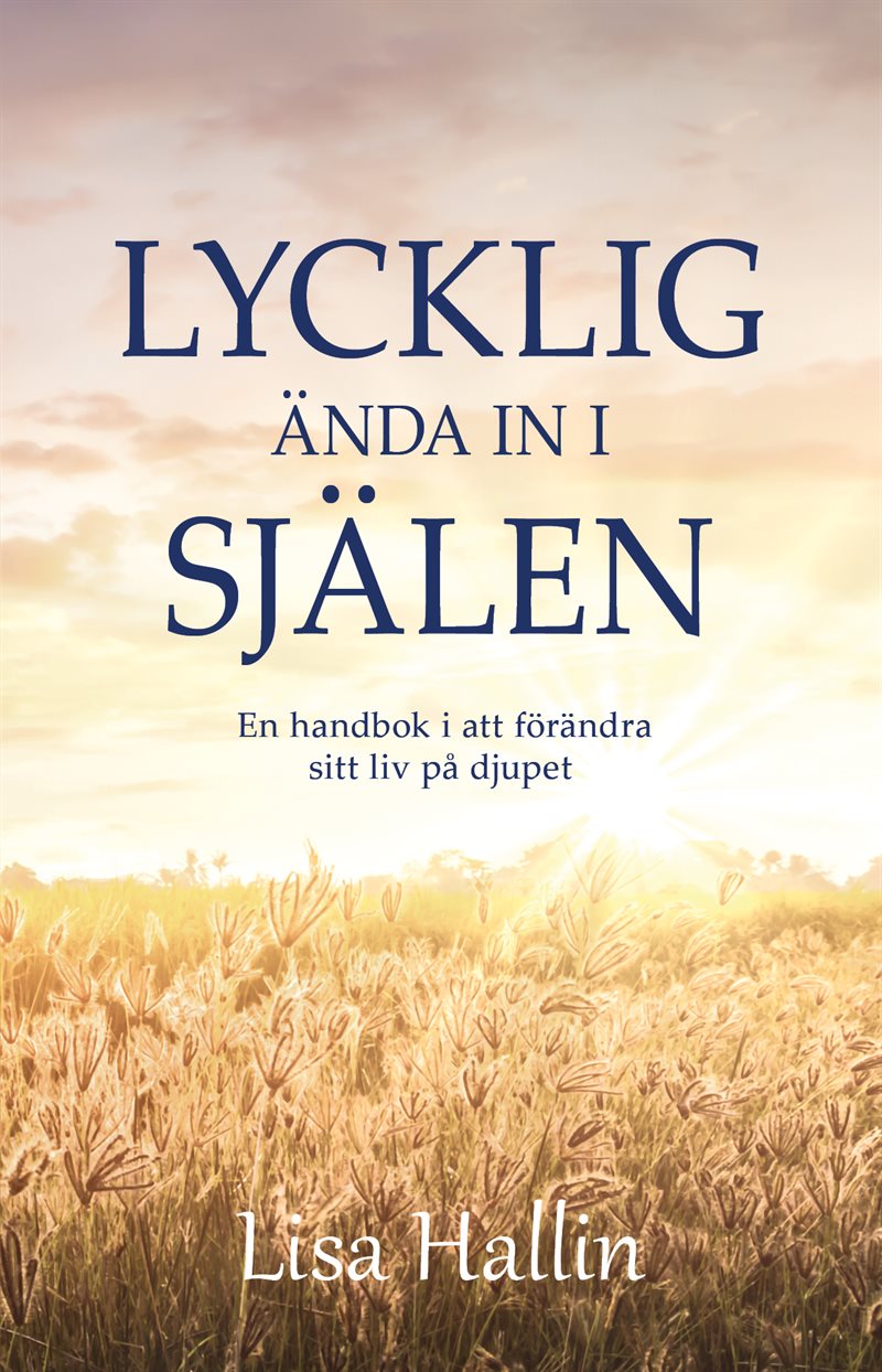 Lycklig ända in i själen : en handbok i att förändra sitt liv på djupet