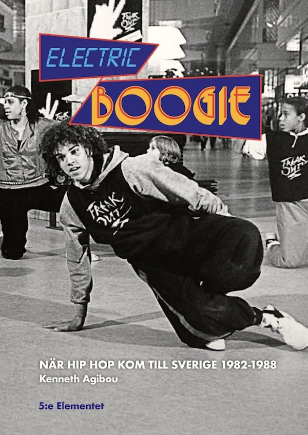 Electric Boogie När Hip Hop kom till Sverige 1982-1988