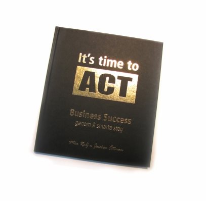 It´s time to ACT : business success genom 9 smarta steg