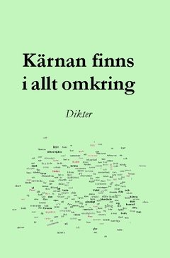 Kärnan finns i allt omkring : dikter