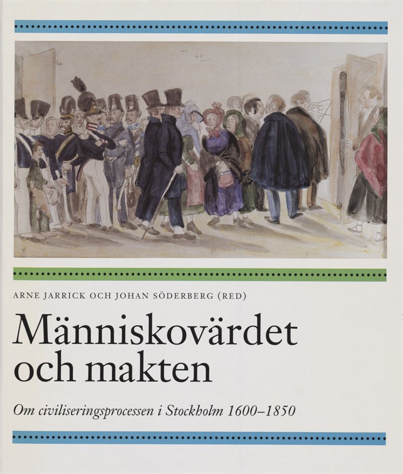 Människovärdet och makten : om civiliseringsprocessen i Stockholm 1600-1850