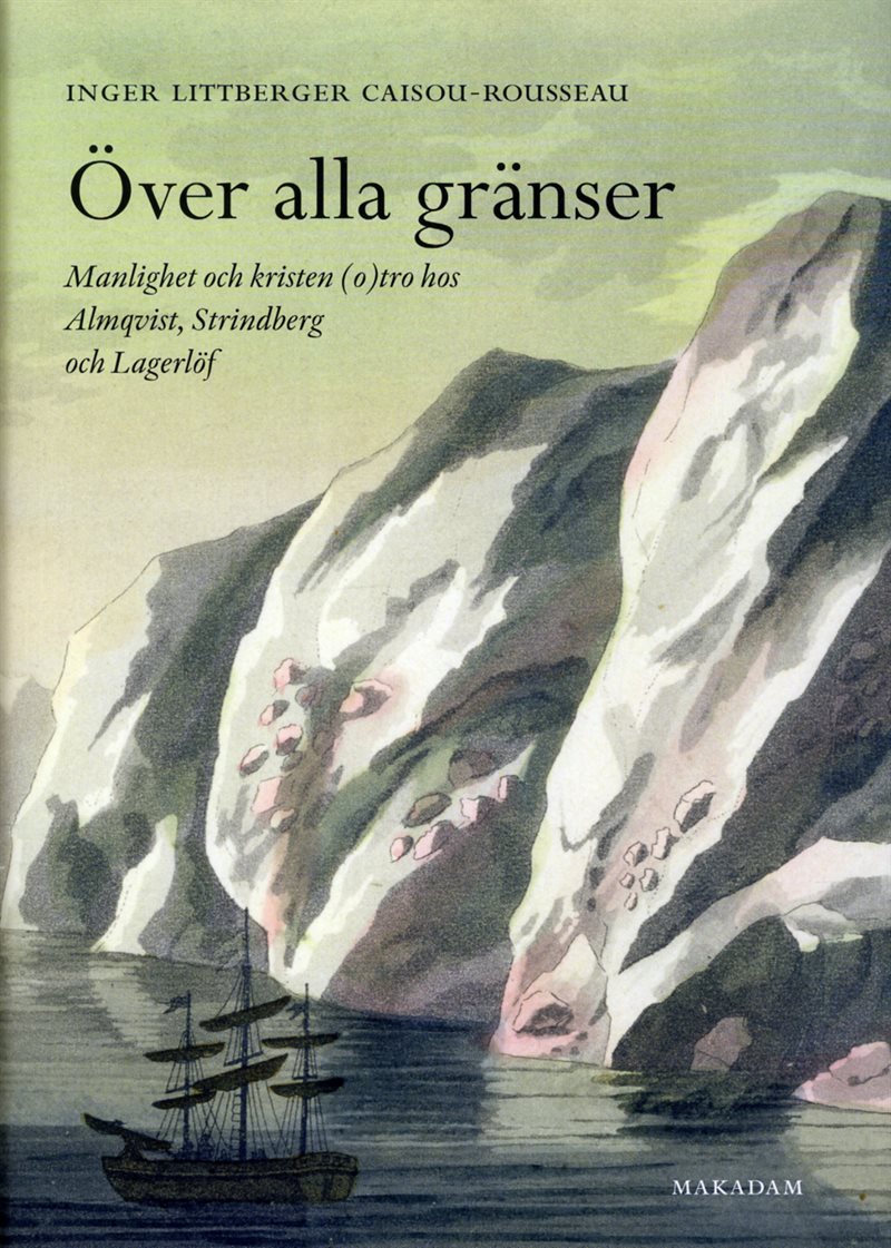 Över alla gränser : manlighet och kristen (o)tro hos Almqvist, Strindberg och Lagerlöf